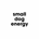 small dog energy - Home